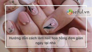 Hướng dẫn cách làm nail hoa hồng đơn giản ngay tại nhà