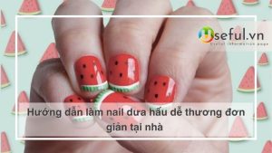 Hướng dẫn làm nail dưa hấu dễ thương đơn giản tại nhà