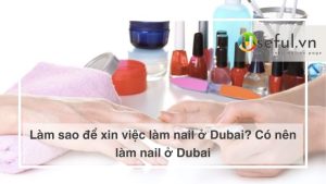 Làm sao để xin việc làm nail ở Dubai? Có nên làm nail ở Dubai