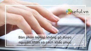 Bàn phím laptop không gõ được nguyên nhân và cách khắc phục