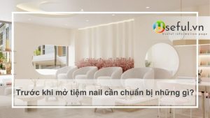 Trước khi mở tiệm nail cần chuẩn bị những gì?