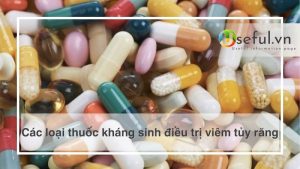 Các loại thuốc kháng sinh điều trị viêm tủy răng