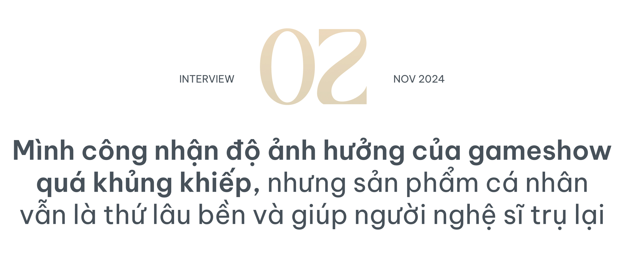 Trúc Nhân: "Công nhận độ ảnh hưởng của gameshow quá khủng khiếp, nhưng sản phẩm cá nhân vẫn là thứ lâu bền và giúp người nghệ sĩ trụ lại" - Ảnh 7.