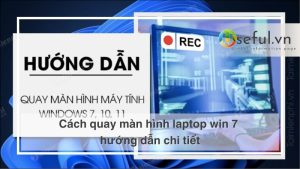 Cách quay màn hình laptop win 7 hướng dẫn chi tiết