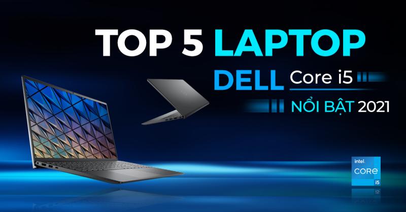 Review laptop Dell core i5 mới nhất chất lượng giá thành hợp lý