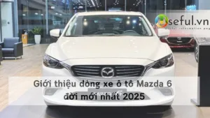 Giới thiệu dòng xe ô tô Mazda 6 đời mới nhất 2025