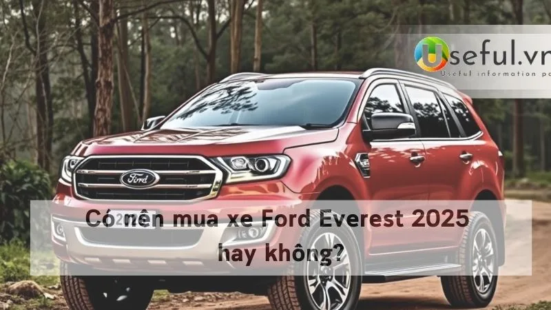 Có nên mua xe Ford Everest 2025 hay không?