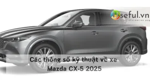 Các thông số kỹ thuật về xe Mazda CX-5 2025