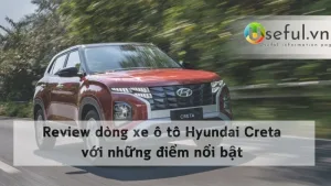 Review dòng xe ô tô Hyundai Creta với những điểm nổi bật