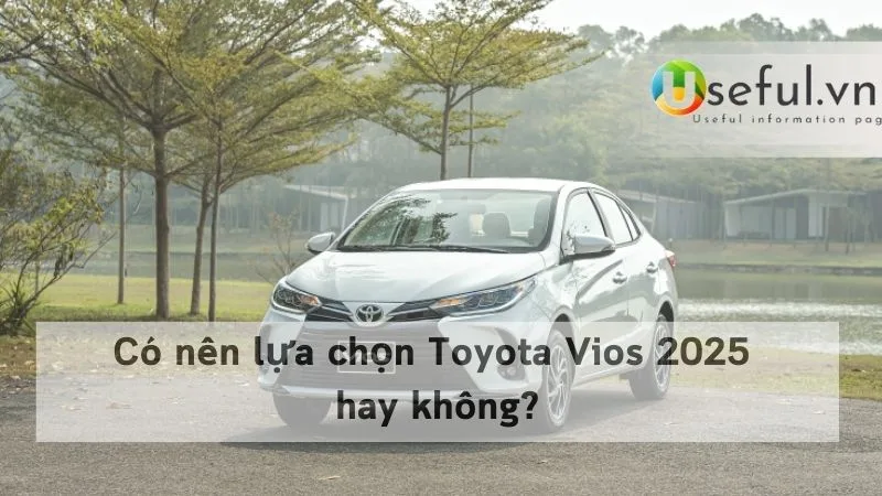 Có nên lựa chọn Toyota Vios 2025 hay không?