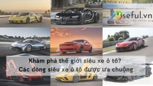Khám phá thế giới siêu xe ô tô? Các dòng siêu xe ô tô được ưa chuộng