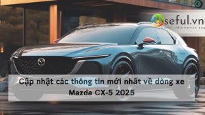 Cập nhật các thông tin mới nhất về dòng xe Mazda CX-5 2025