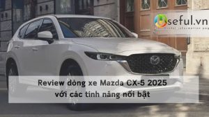 Review dòng xe Mazda CX-5 2025 với các tính năng nổi bật