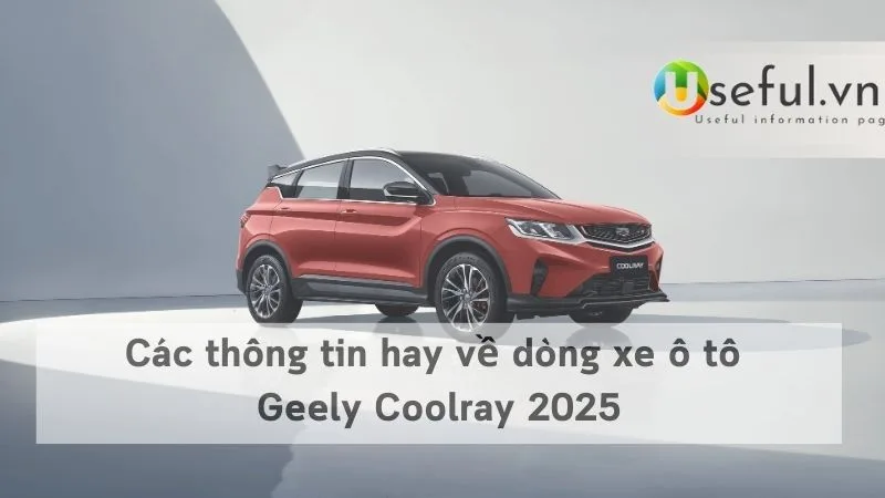 Các thông tin hay về dòng xe ô tô Geely Coolray 2025