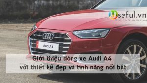 Giới thiệu dòng xe Audi A4 với thiết kế đẹp và tính năng nổi bật