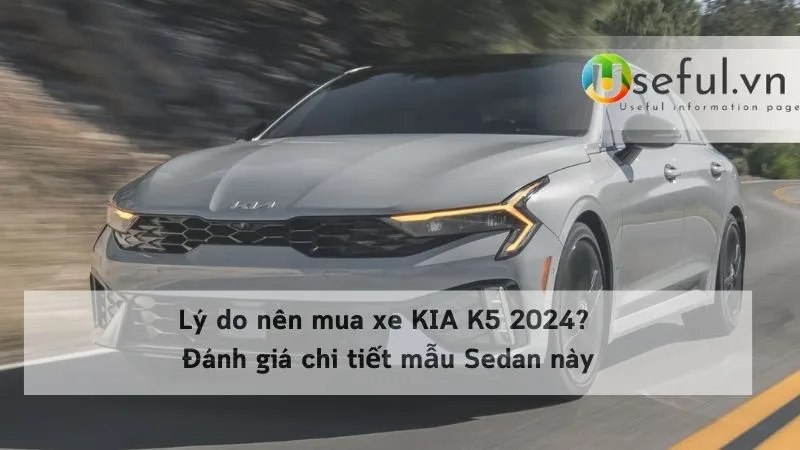 Lý do nên mua xe KIA K5 2024? Đánh giá chi tiết mẫu Sedan này