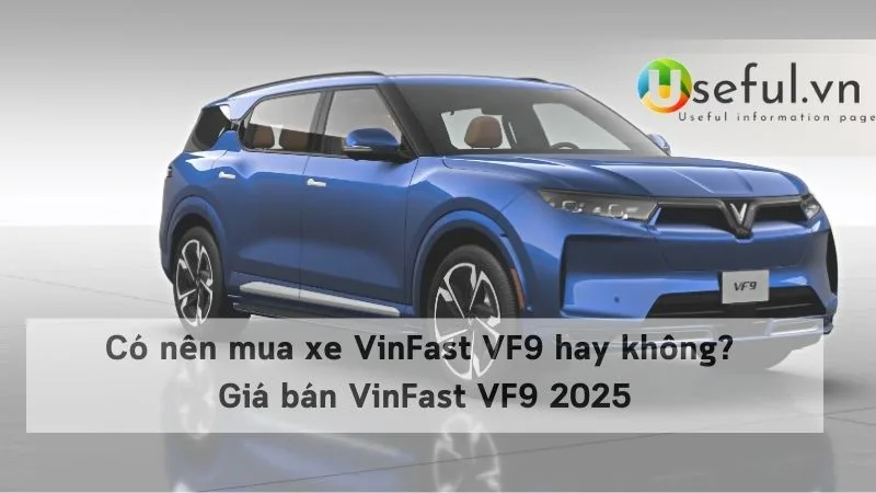 Có nên mua xe VinFast VF9 hay không? Giá bán VinFast VF9 2025