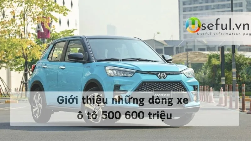 Giới thiệu những dòng xe ô tô 500 600 triệu