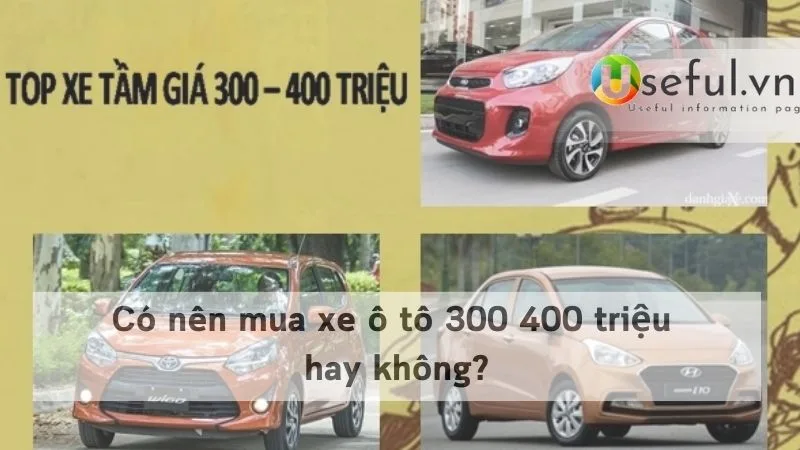 Có nên mua xe ô tô 300 400 triệu hay không?