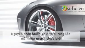 Nguyên nhân khiến xe ô tô bị rung lắc mà nhiều người chưa biết