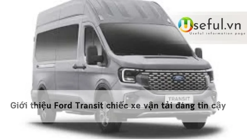 Giới thiệu Ford Transit chiếc xe vận tải đáng tin cậy