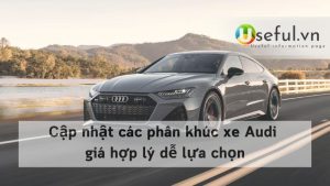 Cập nhật các phân khúc xe Audi giá hợp lý dễ lựa chọn