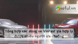 Tổng hợp các dòng xe VinFast giá hợp lý được nhiều người ưa chuộng