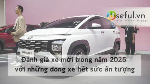 Đánh giá xe mới trong năm 2025 với những dòng xe hết sức ấn tượng