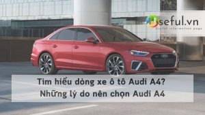 Tìm hiểu dòng xe ô tô Audi A4? Những lý do nên chọn Audi A4