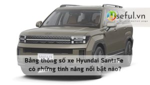 Bảng thông số xe Hyundai SantaFe có những tính năng nổi bật nào?
