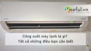 Công suất máy lạnh là gì? Tất cả những điều bạn cần biết