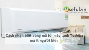 Cách nhận biết bảng mã lỗi máy lạnh Toshiba mà ít người biết