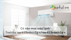 Có nên mua máy lạnh Toshiba ras-h13s4kcv2g-v/ras-h13s4acv2g-v