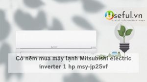 Có nêm mua máy lạnh Mitsubishi electric inverter 1 hp msy-jp25vf