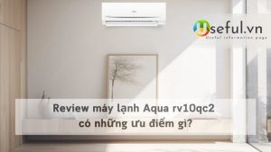 Review máy lạnh Aqua rv10qc2 có những ưu điểm gì?