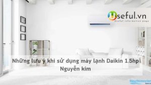 Những lưu ý khi sử dụng máy lạnh Daikin 1.5hp Nguyễn kim