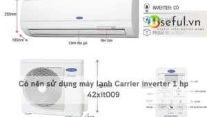 Có nên sử dụng máy lạnh Carrier inverter 1 hp 42xit009