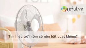 Tìm hiểu trời nồm có nên bật quạt không?