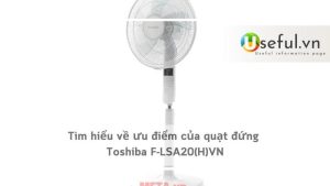 Tìm hiểu về ưu điểm của quạt đứng Toshiba F-LSA20(H)VN