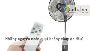 Những nguyên nhân quạt không chạy do đâu?