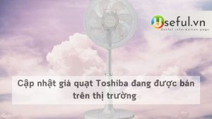 Cập nhật giá quạt Toshiba đang được bán trên thị trường