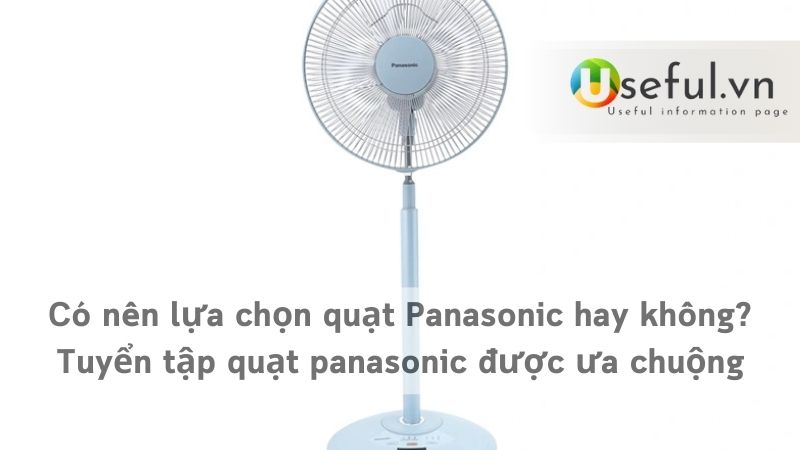 Có nên lựa chọn quạt Panasonic hay không? Tuyển tập quạt panasonic được ưa chuộng