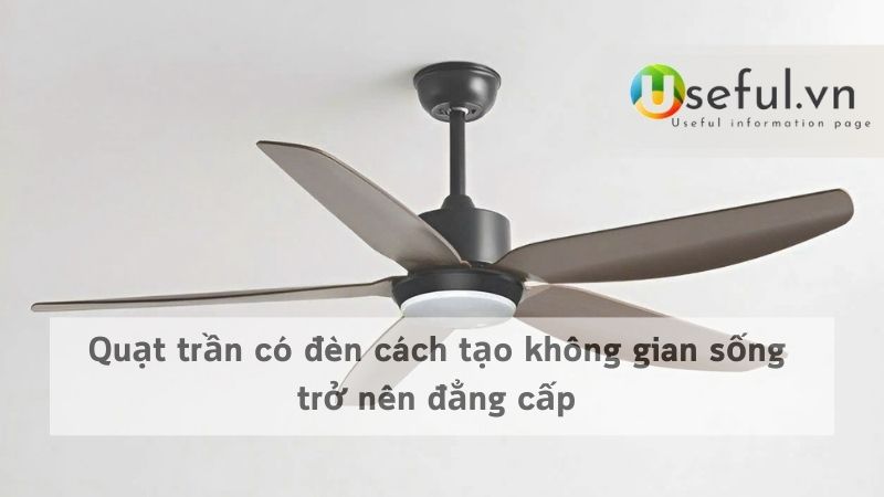Quạt trần có đèn cách tạo không gian sống trở nên đẳng cấp