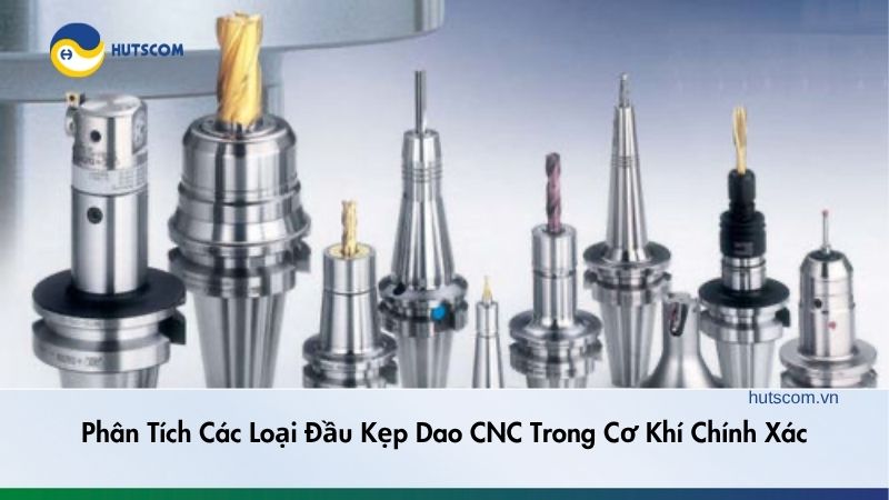 Phân Tích Các Loại Đầu Kẹp Dao CNC Trong Cơ Khí Chính Xác Phân Tích Các Loại Đầu Kẹp Dao CNC Trong Cơ Khí Chính Xác