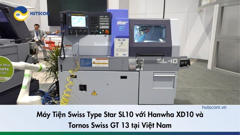 Máy Tiện Swiss Type Star SL10 với Hanwha XD10 và Tornos Swiss GT 13 tại Việt Nam